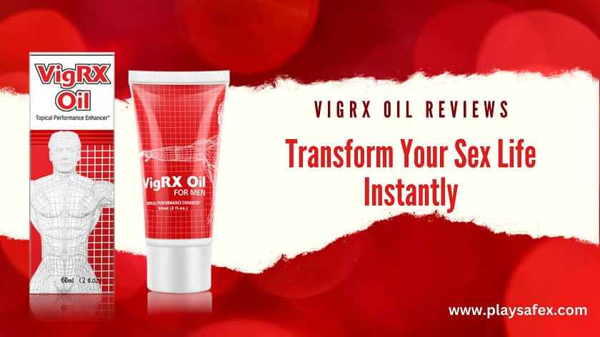 VigRX Oil Reviews: Can It Instantly Transform Your Sex Life?